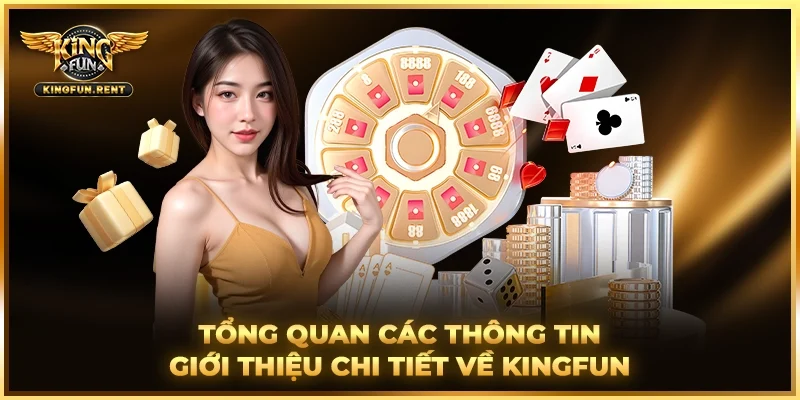 Thông tin giới thiệu cơ bản và chính xác về Kingfun